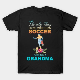 The Ony Thing I Love More Than Soccer Is Being A Grandma T-Shirt